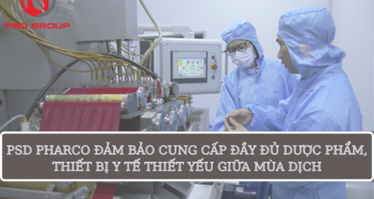 PSD PHARCO ĐẢM BẢO CUNG CẤP ĐẦY ĐỦ DƯỢC PHẨM, THIẾT BỊ Y TẾ THIẾT YẾU GIỮA MÙA DỊCH